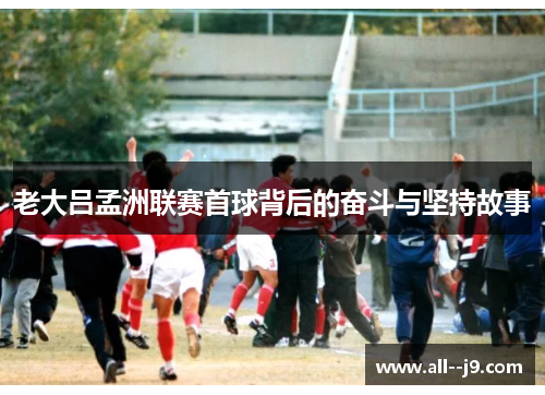 老大吕孟洲联赛首球背后的奋斗与坚持故事