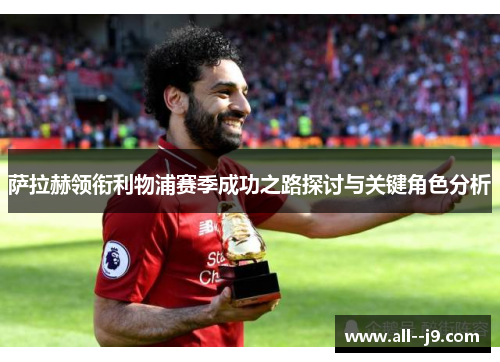 萨拉赫领衔利物浦赛季成功之路探讨与关键角色分析