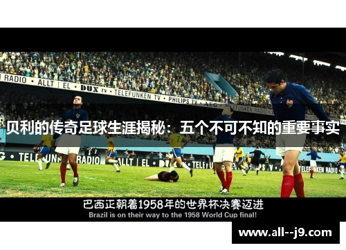 贝利的传奇足球生涯揭秘：五个不可不知的重要事实