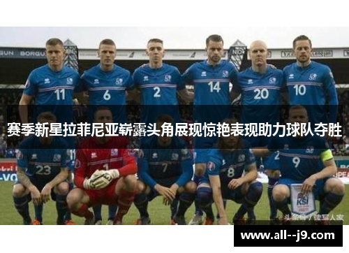 赛季新星拉菲尼亚崭露头角展现惊艳表现助力球队夺胜
