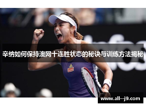 辛纳如何保持澳网十连胜状态的秘诀与训练方法揭秘