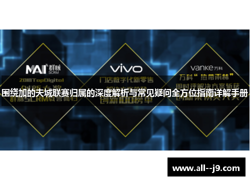 围绕加的夫城联赛归属的深度解析与常见疑问全方位指南详解手册