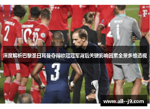 深度解析巴黎圣日耳曼夺得欧冠冠军背后关键影响因素全景多维透视 深度解析巴黎圣日耳曼夺得欧冠冠军背后关键影响因素全景多维透视
