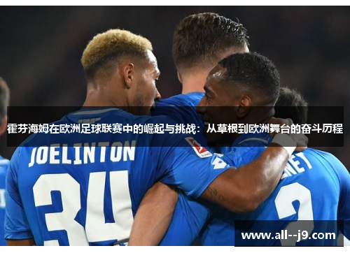 霍芬海姆在欧洲足球联赛中的崛起与挑战:从草根到欧洲舞台的奋斗历程 霍芬海姆在欧洲足球联赛中的崛起与挑战:从草根到欧洲舞台的奋斗历程