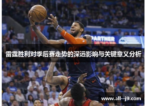 雷霆胜利对季后赛走势的深远影响与关键意义分析 雷霆胜利对季后赛走势的深远影响与关键意义分析