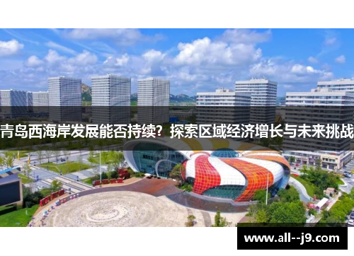 青岛西海岸发展能否持续？探索区域经济增长与未来挑战
