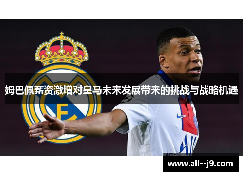 姆巴佩薪资激增对皇马未来发展带来的挑战与战略机遇 姆巴佩薪资激增对皇马未来发展带来的挑战与战略机遇