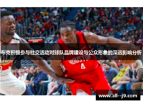 布克积极参与社交活动对球队品牌建设与公众形象的深远影响分析