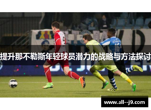 提升那不勒斯年轻球员潜力的战略与方法探讨