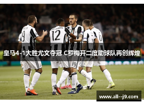 皇马4-1大胜尤文夺冠 C罗梅开二度助球队再创辉煌