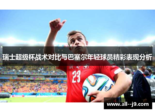 瑞士超级杯战术对比与巴塞尔年轻球员精彩表现分析