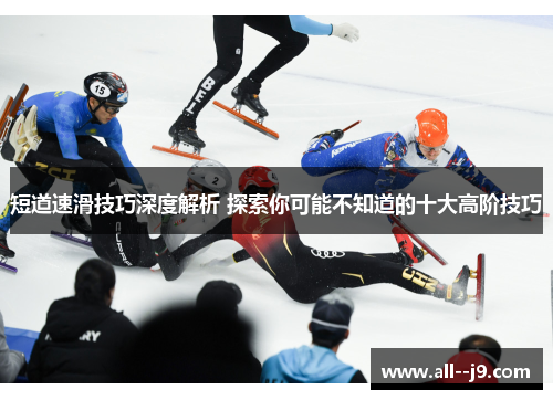 短道速滑技巧深度解析 探索你可能不知道的十大高阶技巧