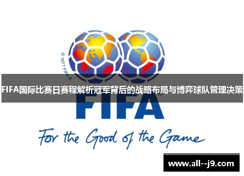 FIFA国际比赛日赛程解析冠军背后的战略布局与博弈球队管理决策