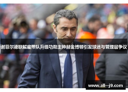 谢菲尔德联解雇带队升级功勋主帅赫金博顿引发球迷与管理层争议