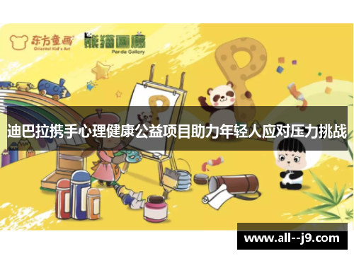 迪巴拉携手心理健康公益项目助力年轻人应对压力挑战