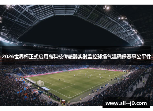 2026世界杯正式启用高科技传感器实时监控球场气温确保赛事公平性