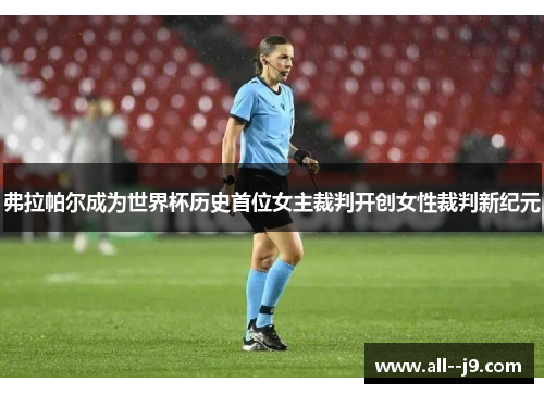 弗拉帕尔成为世界杯历史首位女主裁判开创女性裁判新纪元