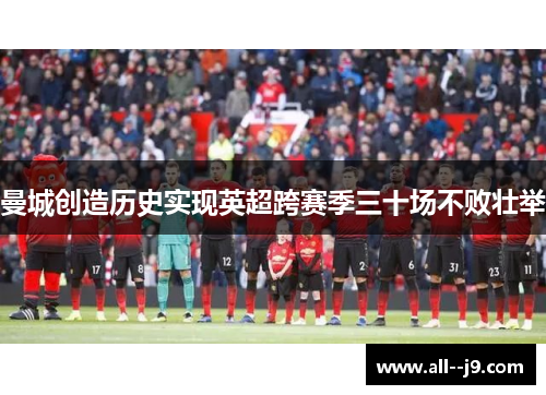 曼城创造历史实现英超跨赛季三十场不败壮举