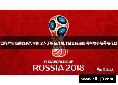 世界杯官方播客系列带你深入了解全球足球盛宴背后的精彩故事与幕后花絮