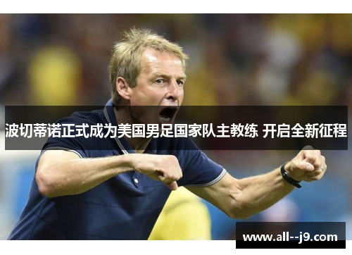 波切蒂诺正式成为美国男足国家队主教练 开启全新征程