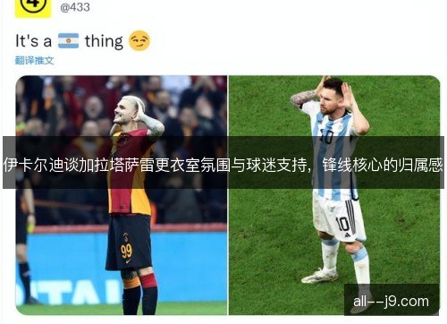 伊卡尔迪谈加拉塔萨雷更衣室氛围与球迷支持,锋线核心的归属感 伊卡尔迪谈加拉塔萨雷更衣室氛围与球迷支持,锋线核心的归属感